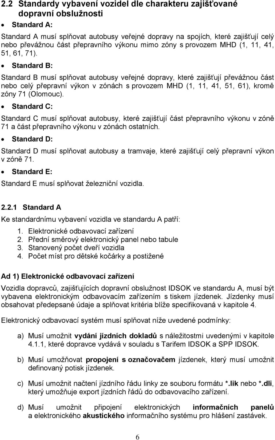 Standard B: Standard B musí splňovat autobusy veřejné dopravy, které zajišťují převážnou část nebo celý přepravní výkon v zónách s provozem MHD (1, 11, 41, 51, 61), kromě zóny 71 (Olomouc).