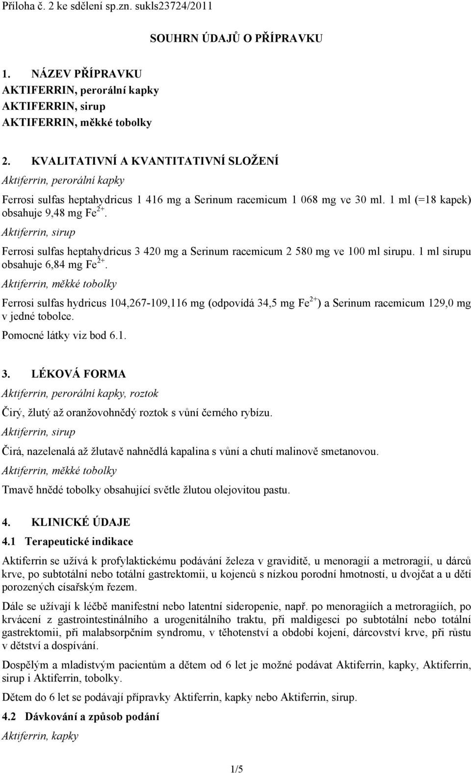 Ferrosi sulfas heptahydricus 3 420 mg a Serinum racemicum 2 580 mg ve 100 ml sirupu. 1 ml sirupu obsahuje 6,84 mg Fe 2+.