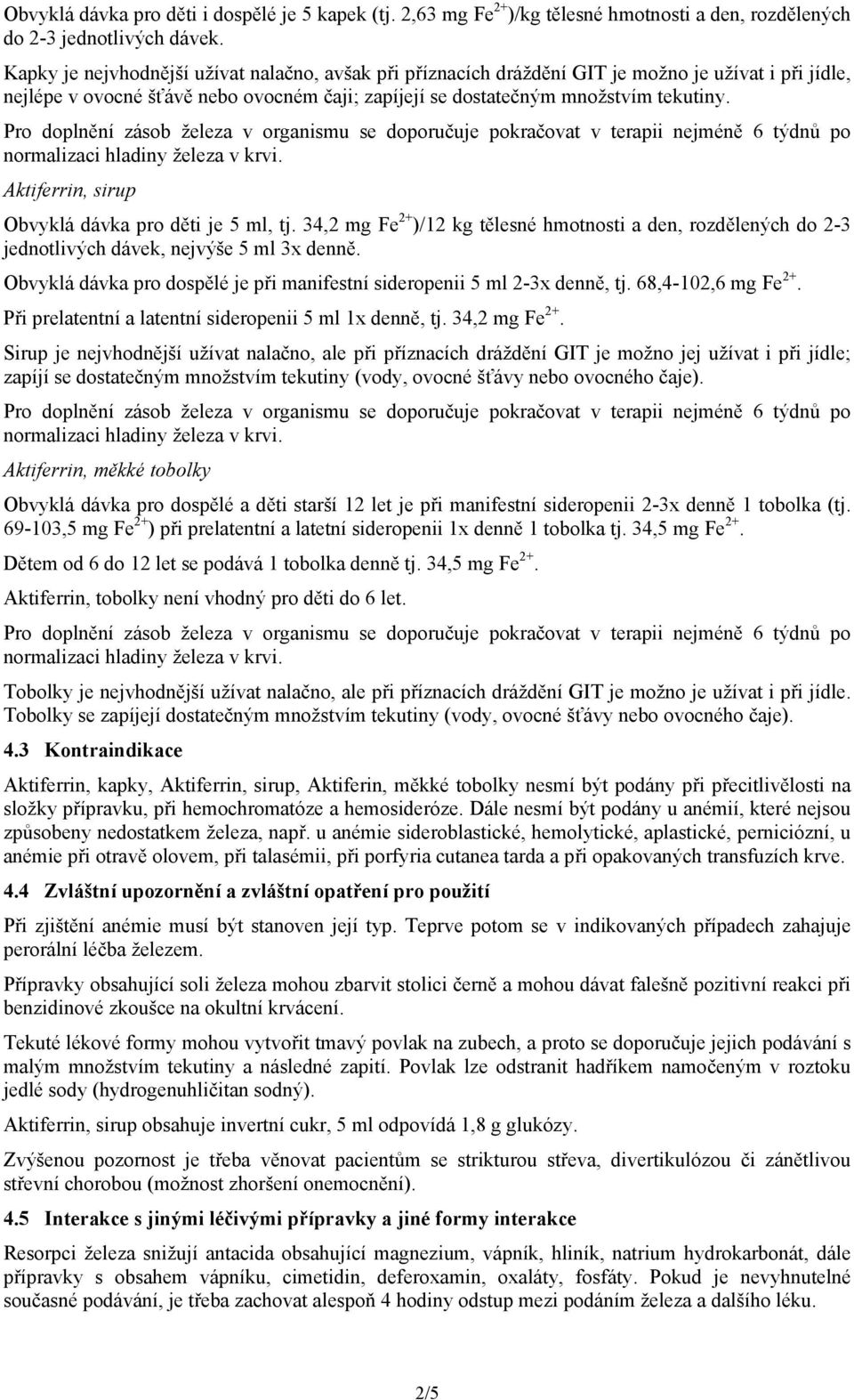 Obvyklá dávka pro děti je 5 ml, tj. 34,2 mg Fe 2+ )/12 kg tělesné hmotnosti a den, rozdělených do 2-3 jednotlivých dávek, nejvýše 5 ml 3x denně.