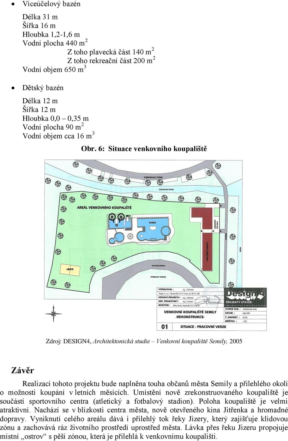 6: Situace venkovního koupaliště Závěr Realizací tohoto projektu bude naplněna touha občanů města Semily a přilehlého okolí o možnosti koupání v letních měsících.
