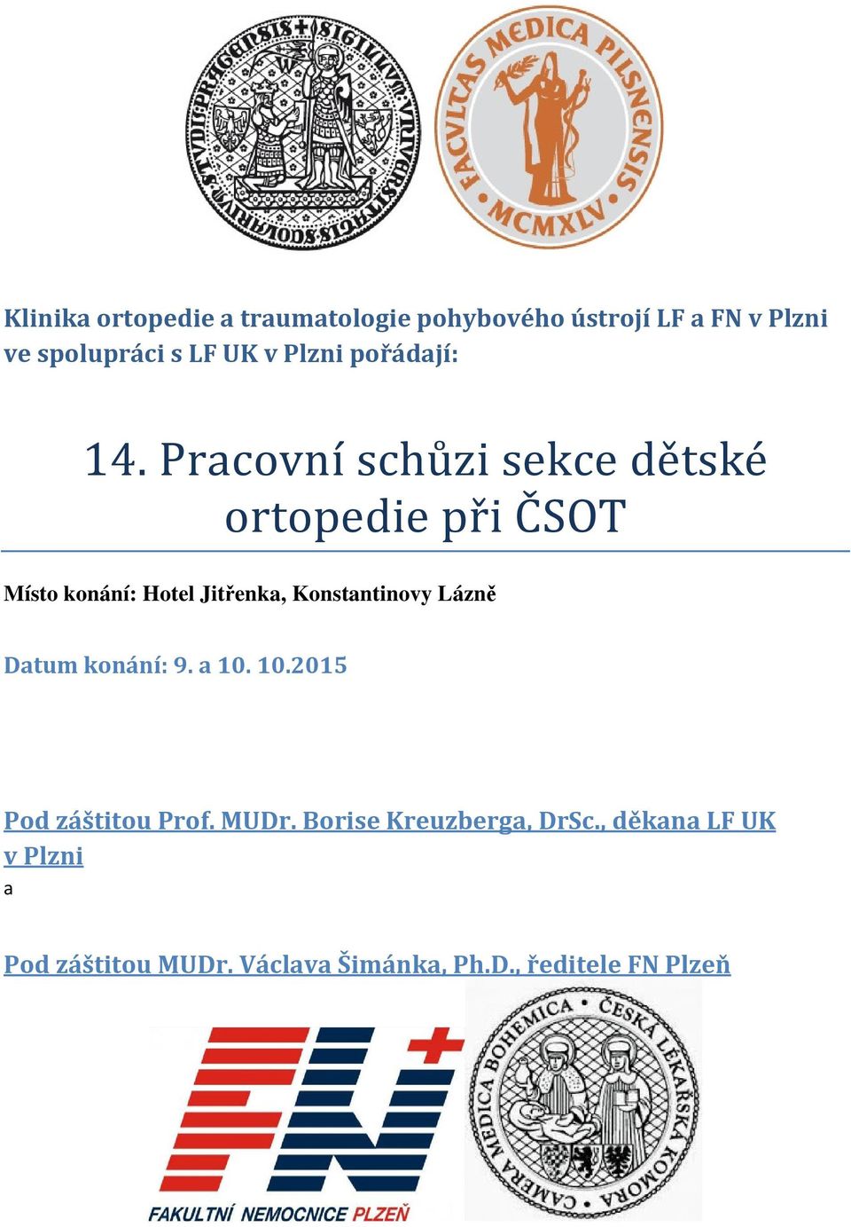 Pracovní schůzi sekce dětské ortopedie při ČSOT Místo konání: Hotel Jitřenka, Konstantinovy