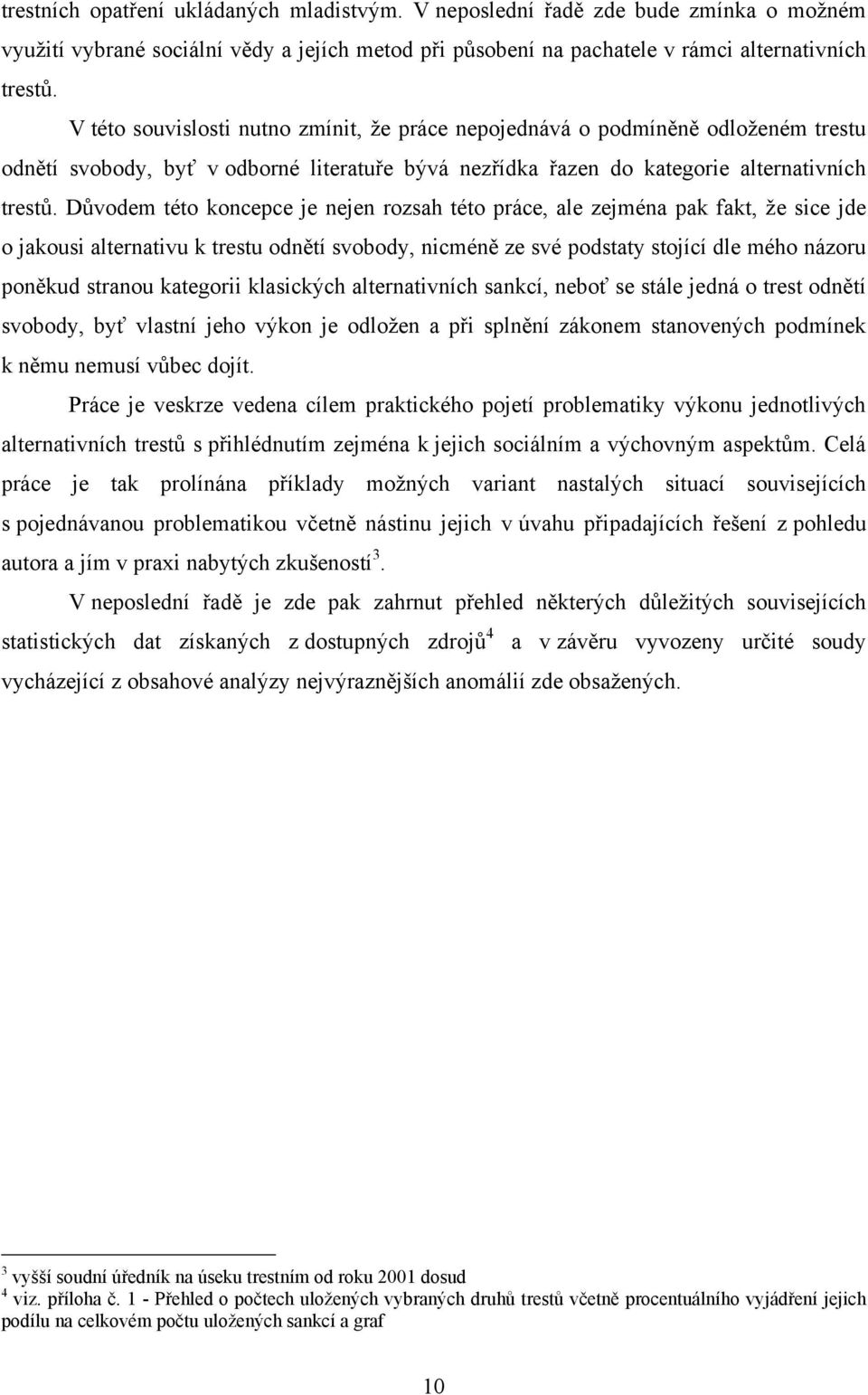 Důvodem této koncepce je nejen rozsah této práce, ale zejména pak fakt, ţe sice jde o jakousi alternativu k trestu odnětí svobody, nicméně ze své podstaty stojící dle mého názoru poněkud stranou