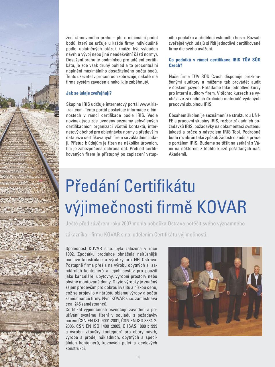 Tento ukazatel v procentech zobrazuje, nakolik má firma systém zaveden a nakolik je zaběhnutý. Jak se údaje zveřejňují? Skupina IRIS udržuje internetový portál www.iris- -rail.com.
