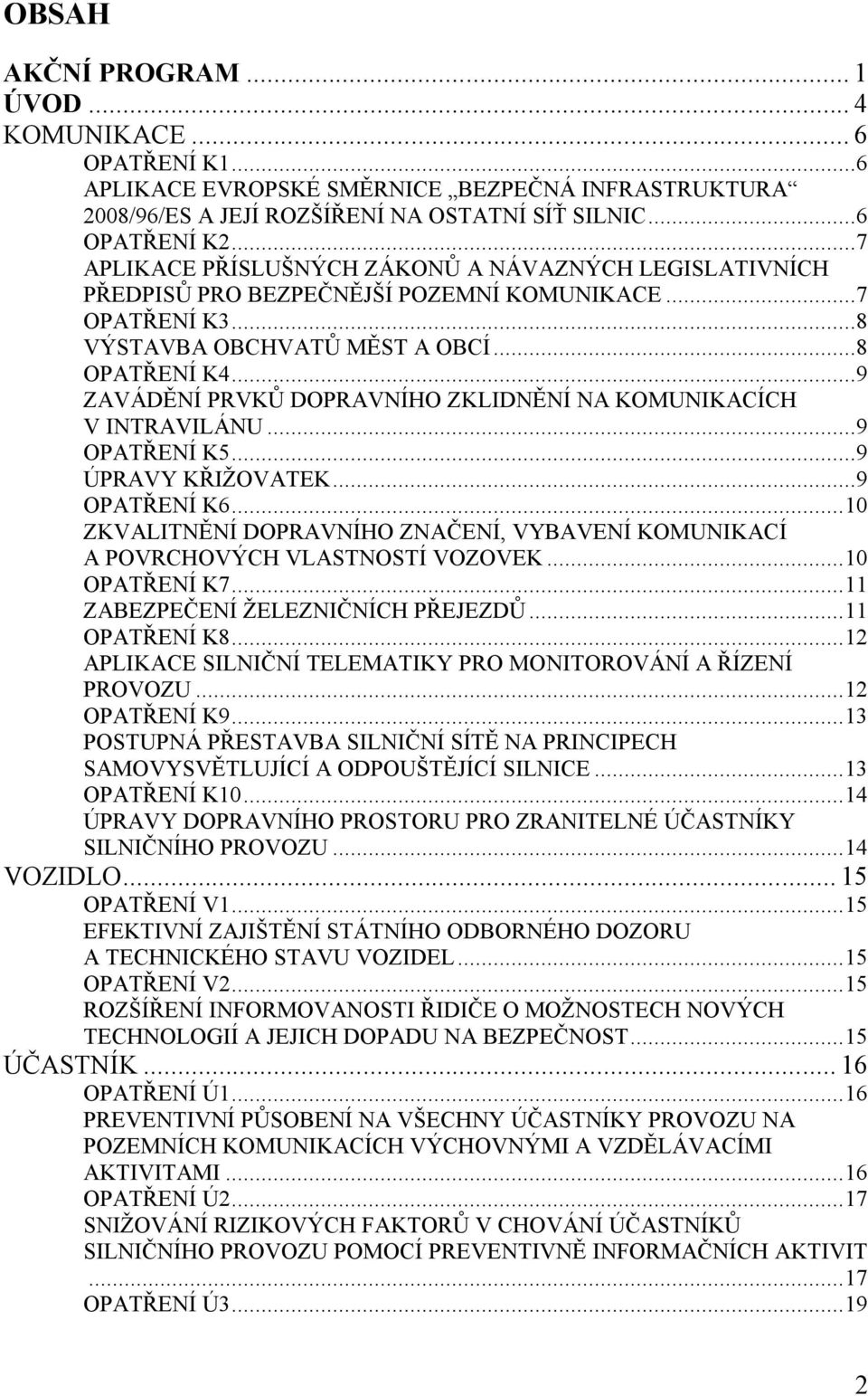 ..9 ZAVÁDĚNÍ PRVKŮ DOPRAVNÍHO ZKLIDNĚNÍ NA KOMUNIKACÍCH V INTRAVILÁNU...9 OPATŘENÍ K5...9 ÚPRAVY KŘIŽOVATEK...9 OPATŘENÍ K6.