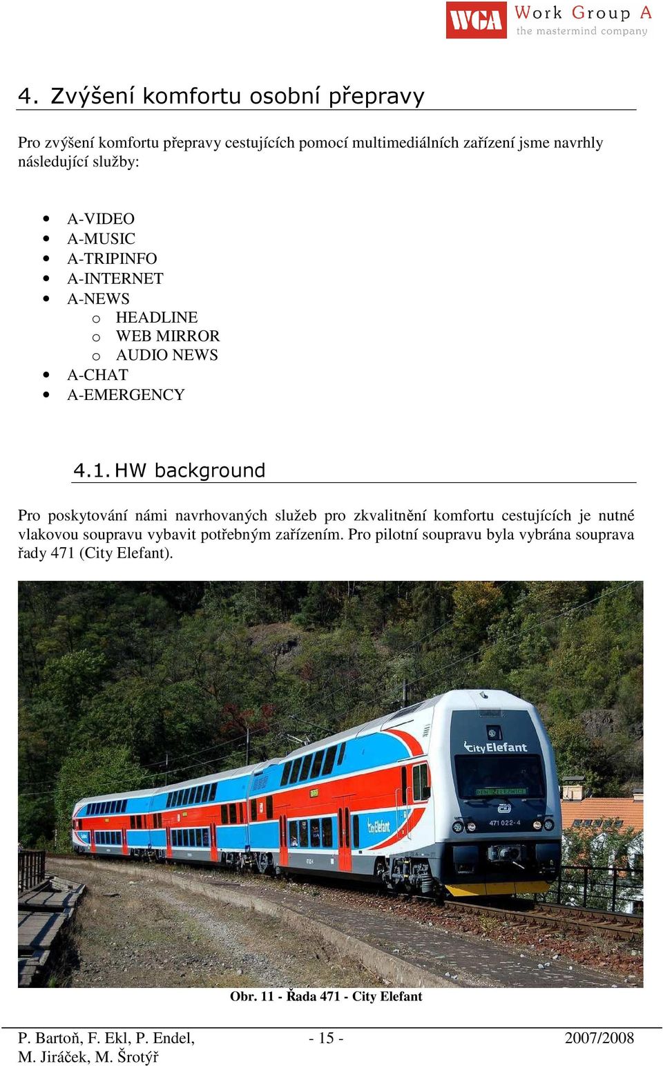 HW background Pro poskytování námi navrhovaných služeb pro zkvalitnění komfortu cestujících je nutné vlakovou soupravu vybavit