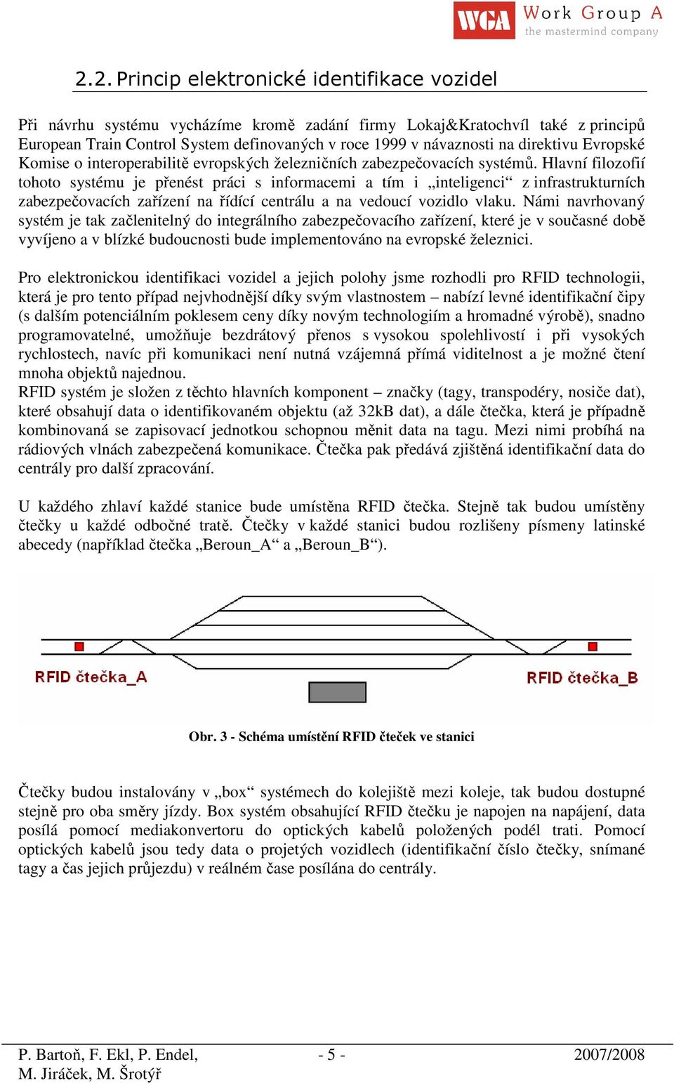 Hlavní filozofií tohoto systému je přenést práci s informacemi a tím i inteligenci z infrastrukturních zabezpečovacích zařízení na řídící centrálu a na vedoucí vozidlo vlaku.