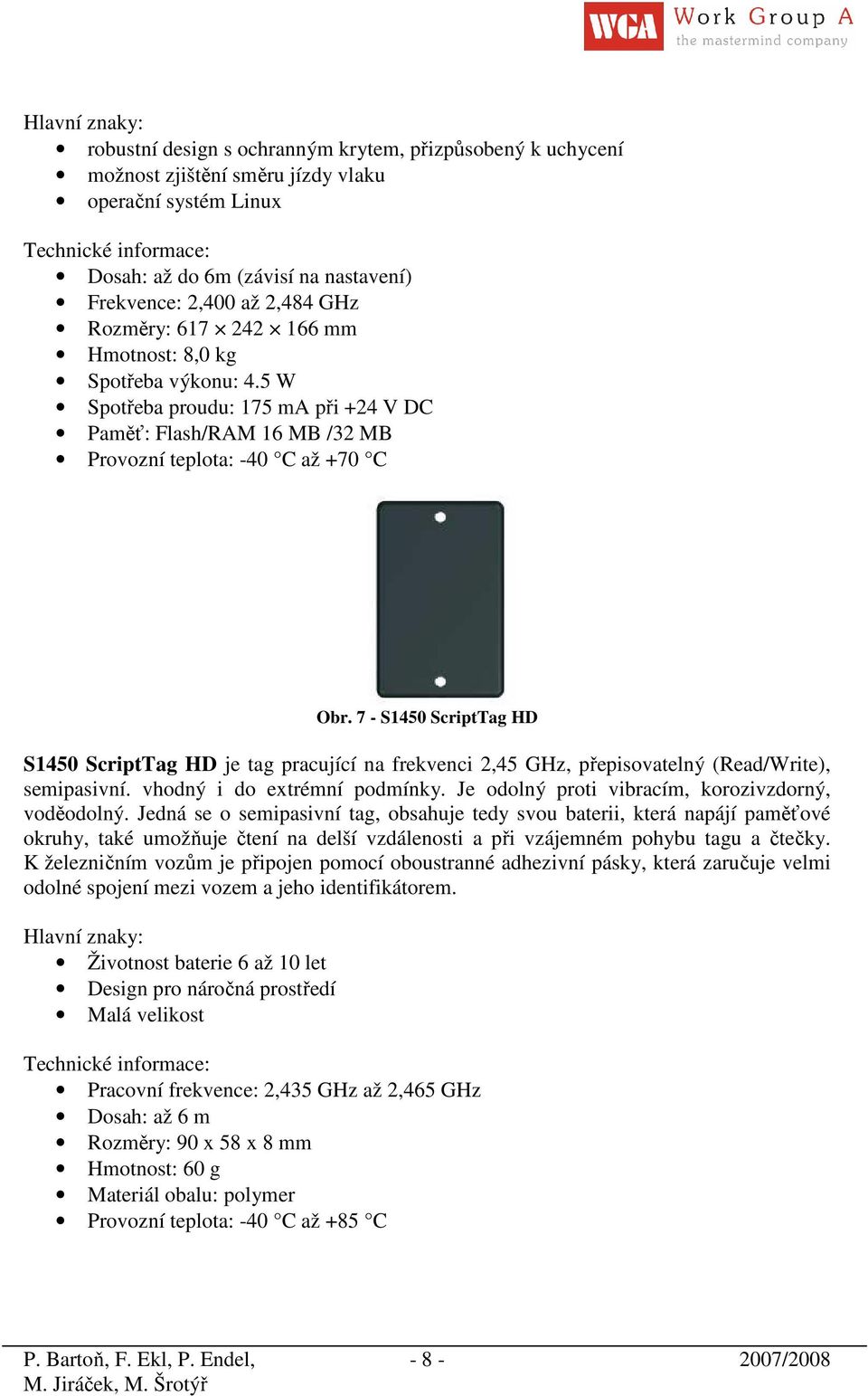 7 - S1450 ScriptTag HD S1450 ScriptTag HD je tag pracující na frekvenci 2,45 GHz, přepisovatelný (Read/Write), semipasivní. vhodný i do extrémní podmínky.