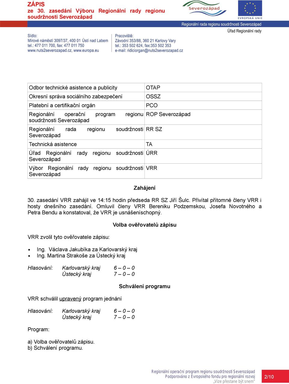 zasedání VRR zahájil ve 14:15 hodin předseda RR SZ Jiří Šulc. Přivítal přítomné členy VRR i hosty dnešního zasedání.