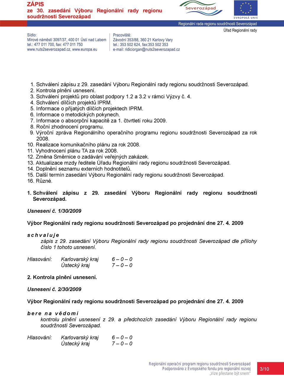 Výroční zpráva Regionálního operačního programu regionu za rok 2008. 10. Realizace komunikačního plánu za rok 2008. 11. Vyhodnocení plánu TA za rok 2008. 12.