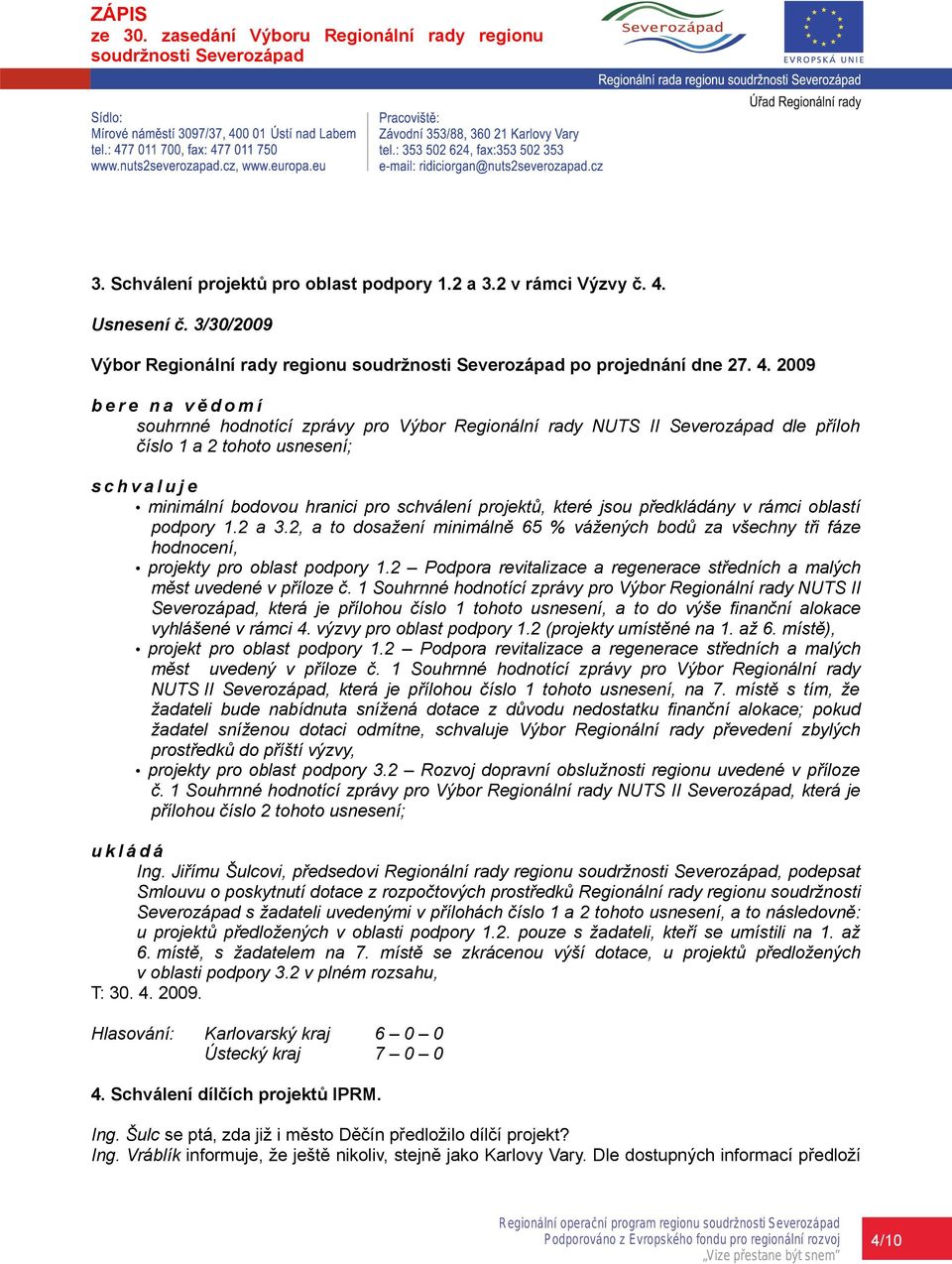 rámci oblastí podpory 1.2 a 3.2, a to dosažení minimálně 65 % vážených bodů za všechny tři fáze hodnocení, projekty pro oblast podpory 1.