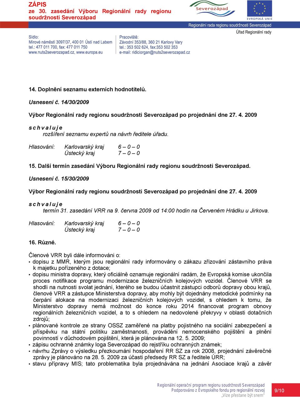 Členové VRR byli dále informováni o: dopisu z MMR, kterým jsou regionální rady informovány o zákazu zřizování zástavního práva k majetku pořízeného z dotace; dopisu ministra dopravy, který oficiálně