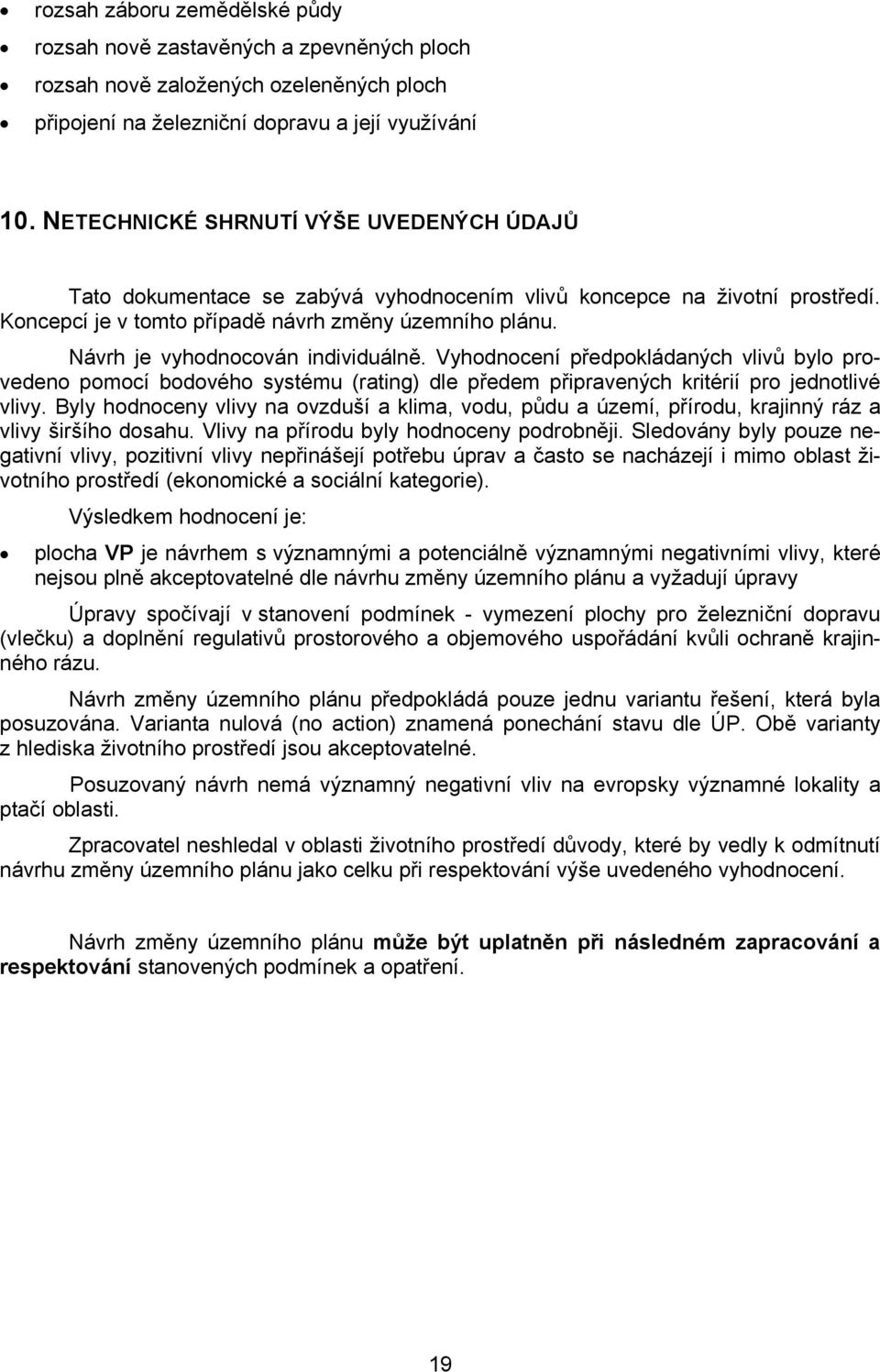 Návrh je vyhodnocován individuálně. Vyhodnocení předpokládaných vlivů bylo provedeno pomocí bodového systému (rating) dle předem připravených kritérií pro jednotlivé vlivy.