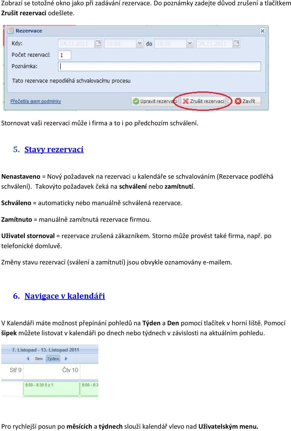 Schváleno = automaticky nebo manuálně schválená rezervace. Zamítnuto = manuálně zamítnutá rezervace firmou. Uživatel stornoval = rezervace zrušená zákazníkem. Storno může provést také firma, např.