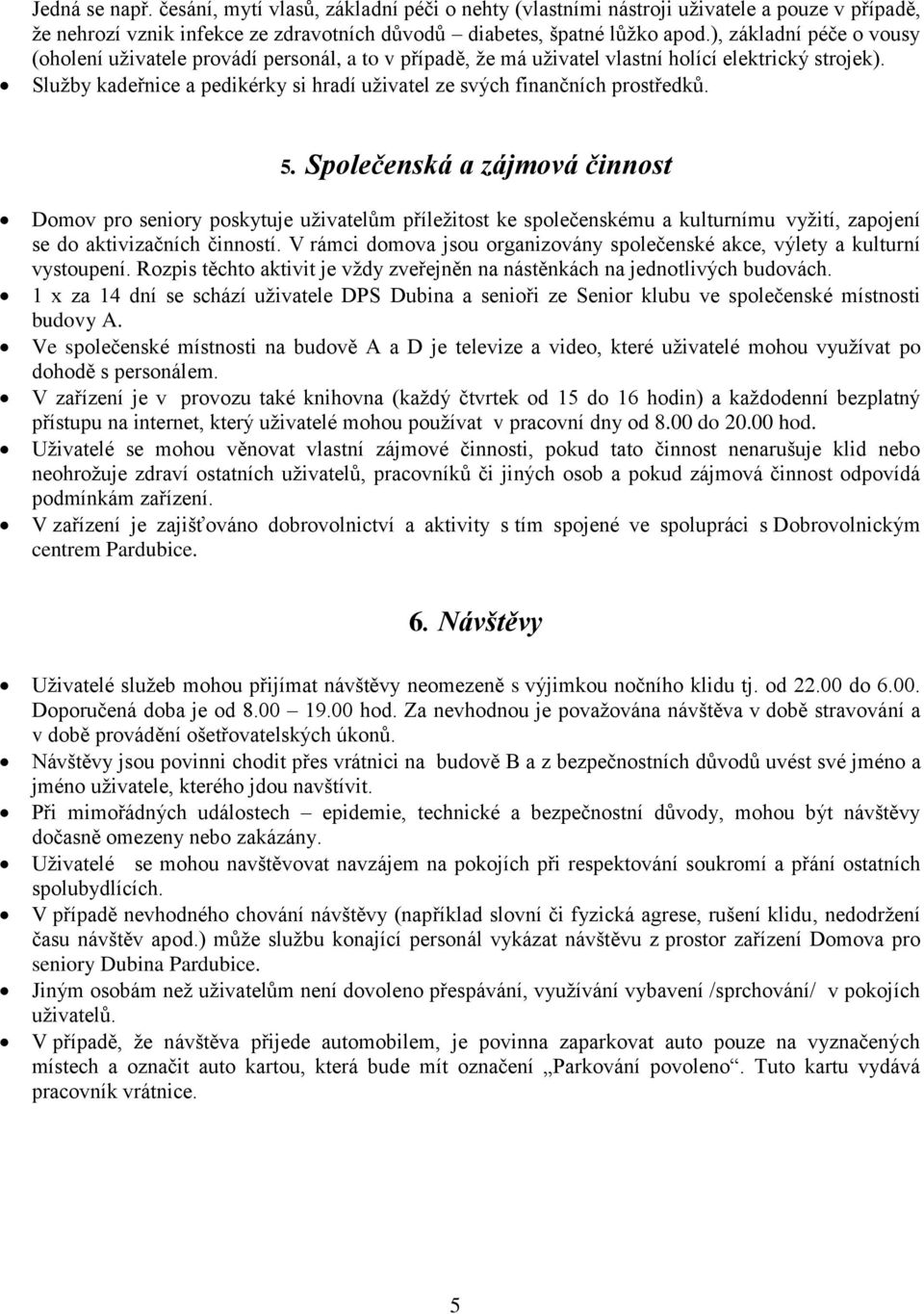 Služby kadeřnice a pedikérky si hradí uživatel ze svých finančních prostředků. 5.