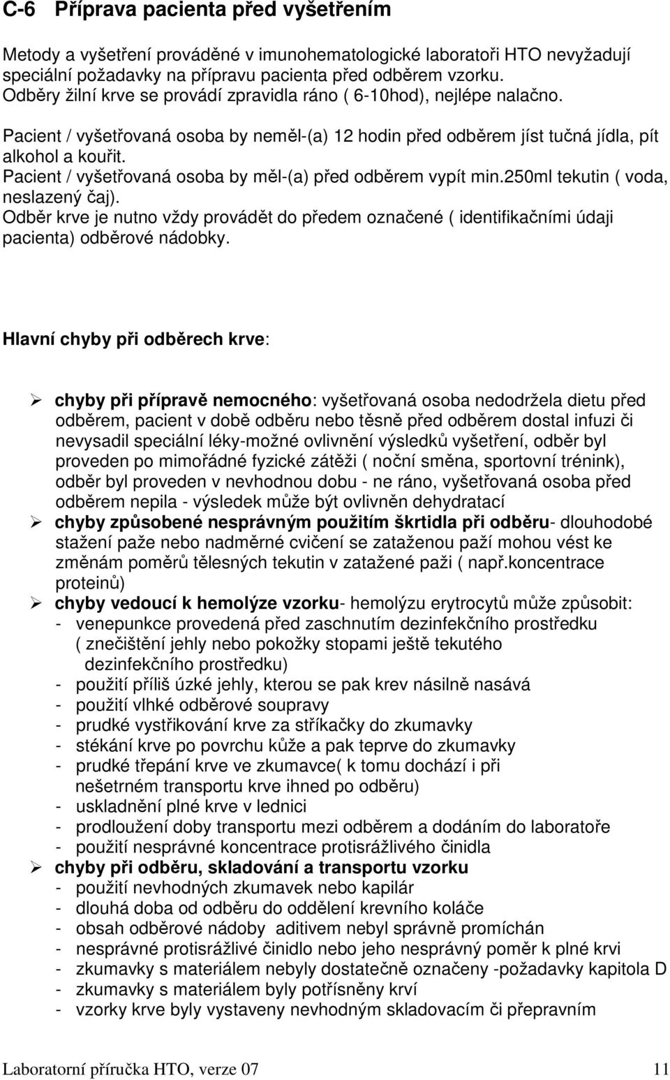 Pacient / vyšetřovaná osoba by měl-(a) před odběrem vypít min.250ml tekutin ( voda, neslazený čaj).