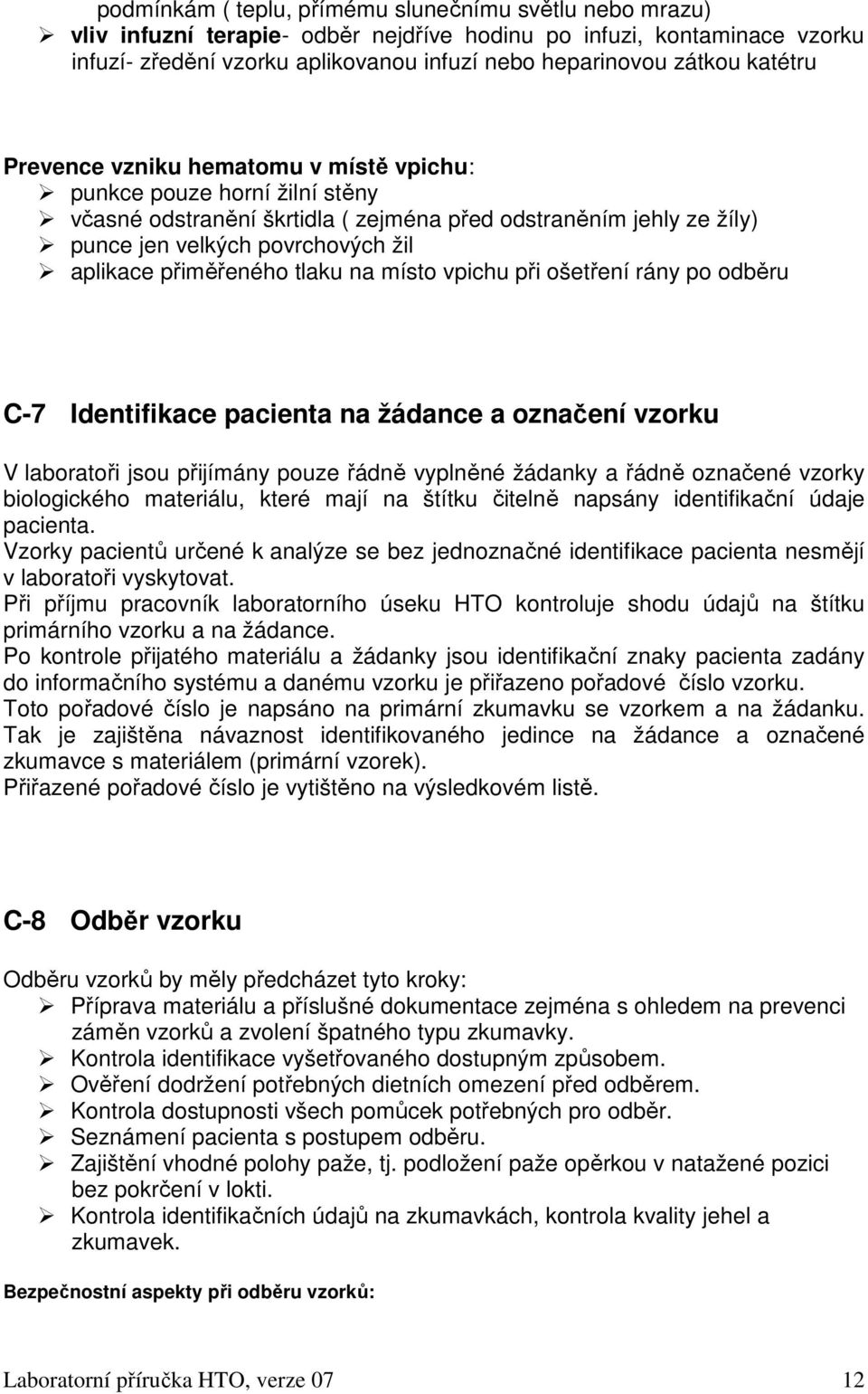 přiměřeného tlaku na místo vpichu při ošetření rány po odběru C-7 Identifikace pacienta na žádance a označení vzorku V laboratoři jsou přijímány pouze řádně vyplněné žádanky a řádně označené vzorky