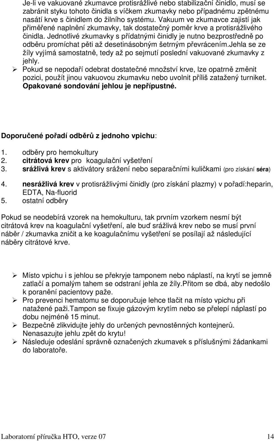 Jednotlivé zkumavky s přídatnými činidly je nutno bezprostředně po odběru promíchat pěti až desetinásobným šetrným převrácením.