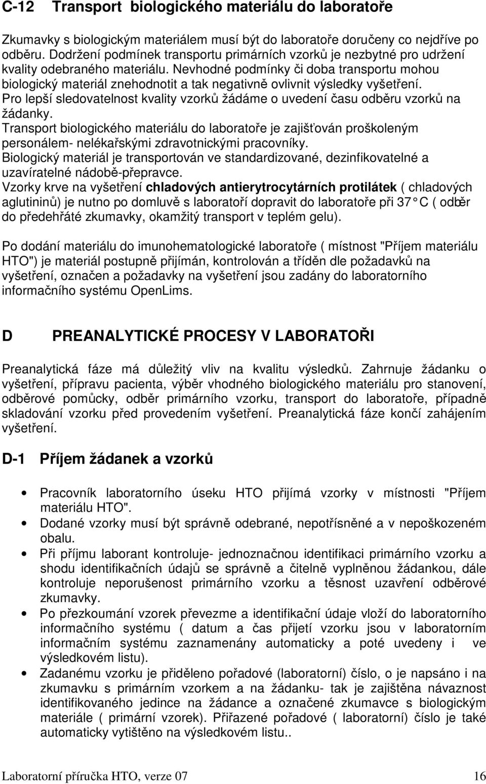 Nevhodné podmínky či doba transportu mohou biologický materiál znehodnotit a tak negativně ovlivnit výsledky vyšetření.