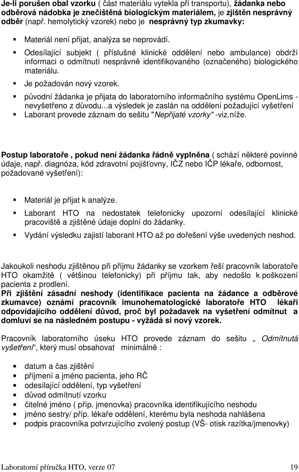 Odesílající subjekt ( příslušné klinické oddělení nebo ambulance) obdrží informaci o odmítnutí nesprávně identifikovaného (označeného) biologického materiálu. Je požadován nový vzorek.