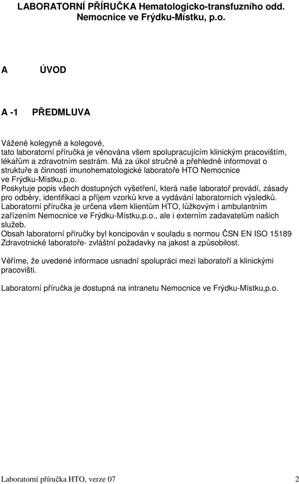 Laboratorní příručka je určena všem klientům HTO, lůžkovým i ambulantním zařízením Nemocnice ve Frýdku-Místku,p.o., ale i externím zadavatelům našich služeb.