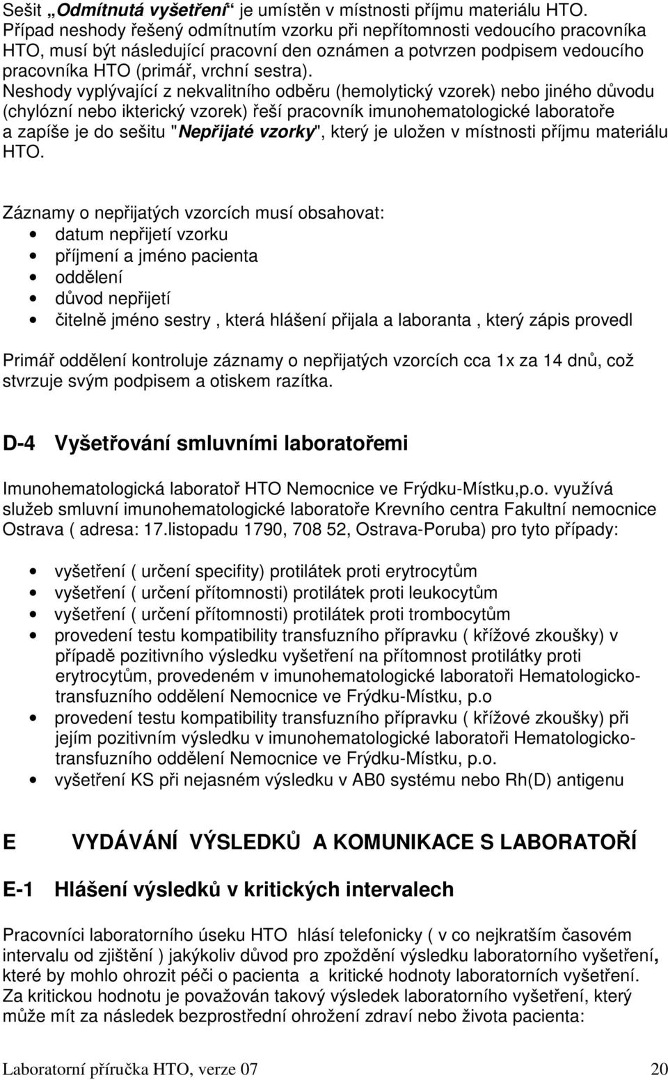 Neshody vyplývající z nekvalitního odběru (hemolytický vzorek) nebo jiného důvodu (chylózní nebo ikterický vzorek) řeší pracovník imunohematologické laboratoře a zapíše je do sešitu "Nepřijaté