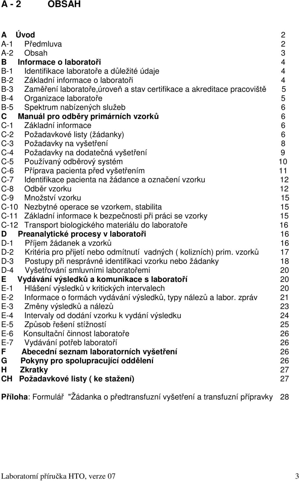 C-3 Požadavky na vyšetření 8 C-4 Požadavky na dodatečná vyšetření 9 C-5 Používaný odběrový systém 10 C-6 Příprava pacienta před vyšetřením 11 C-7 Identifikace pacienta na žádance a označení vzorku 12