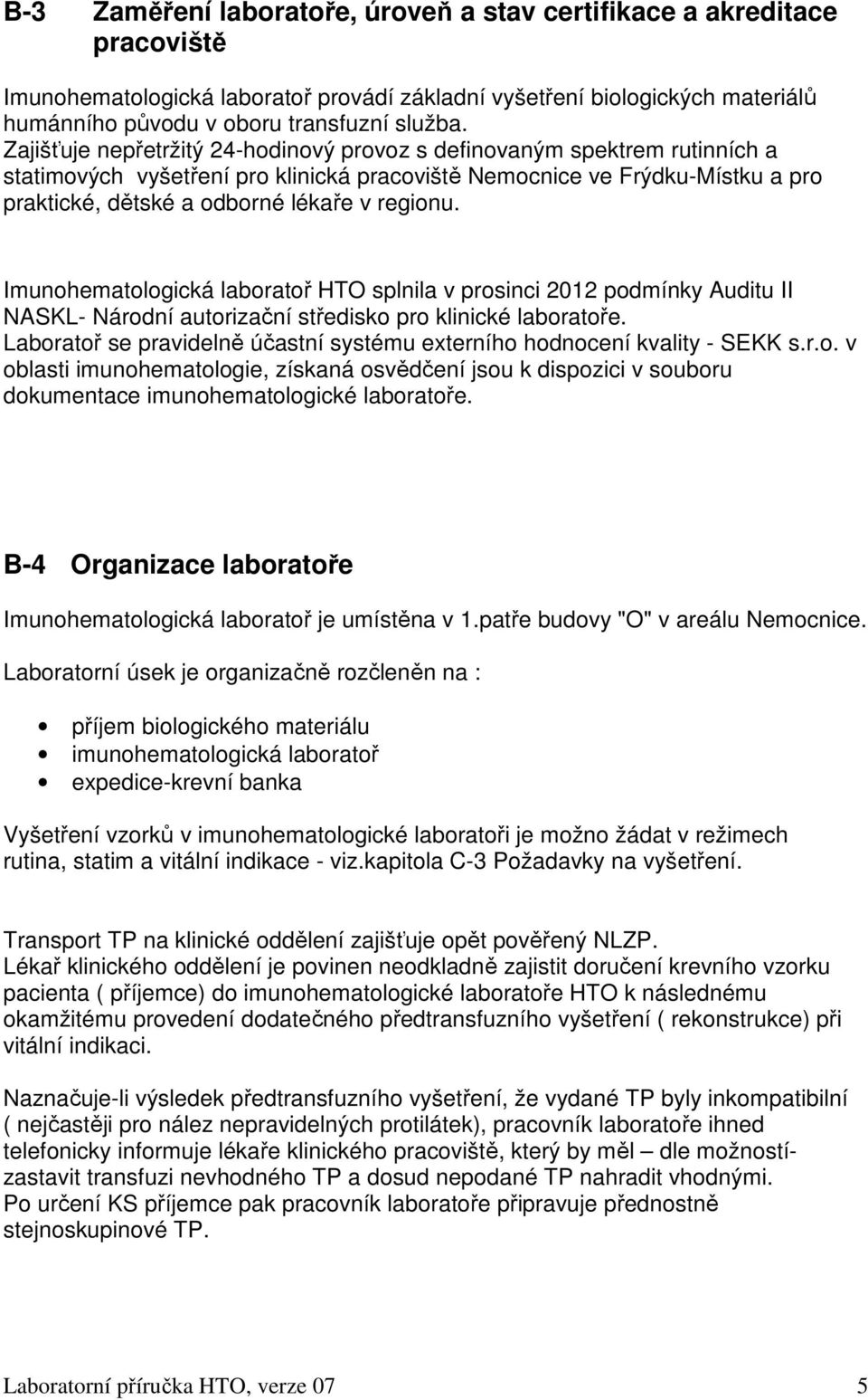 Imunohematologická laboratoř HTO splnila v prosinci 2012 podmínky Auditu II NASKL- Národní autorizační středisko pro klinické laboratoře.