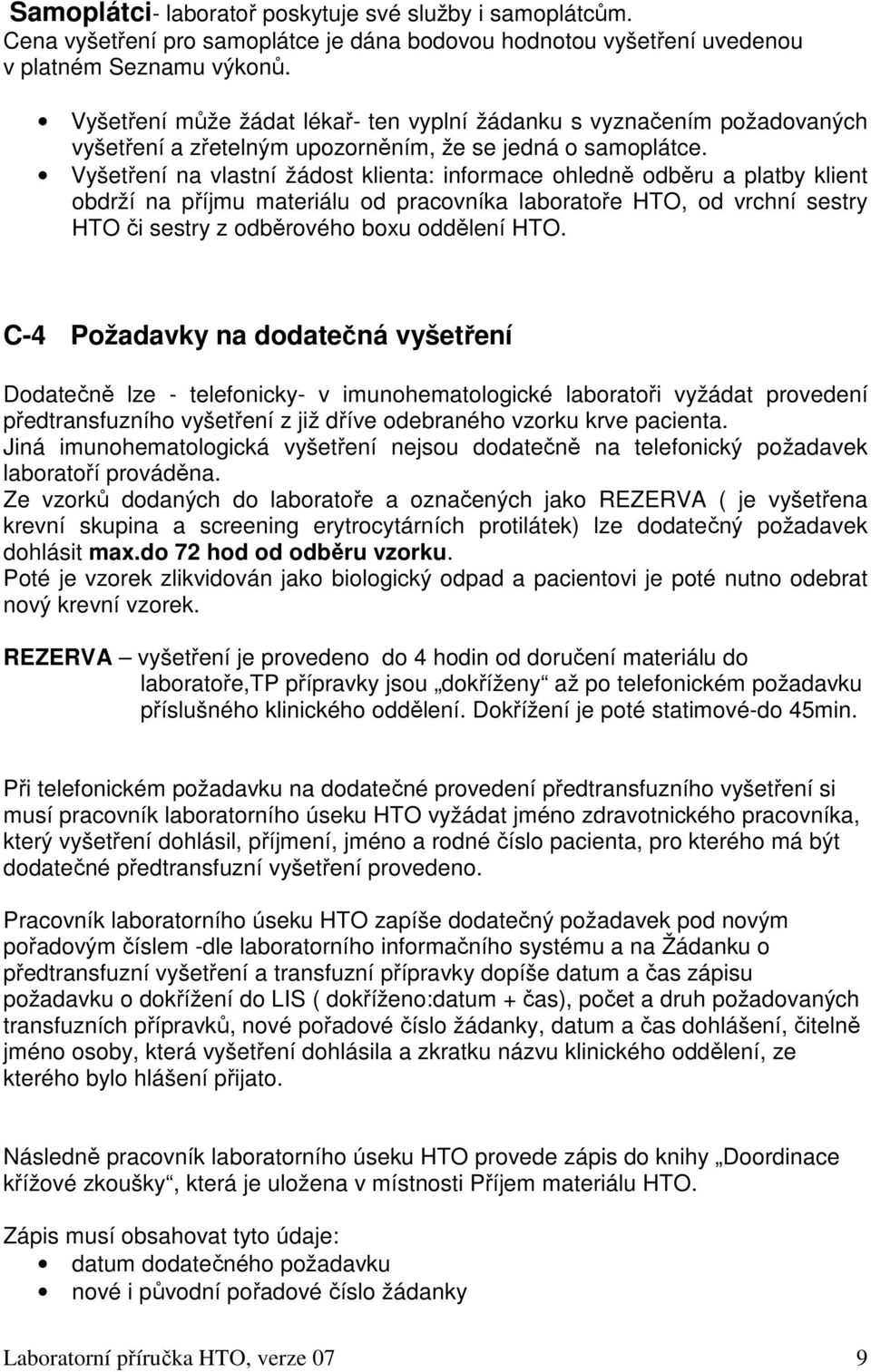 Vyšetření na vlastní žádost klienta: informace ohledně odběru a platby klient obdrží na příjmu materiálu od pracovníka laboratoře HTO, od vrchní sestry HTO či sestry z odběrového boxu oddělení HTO.