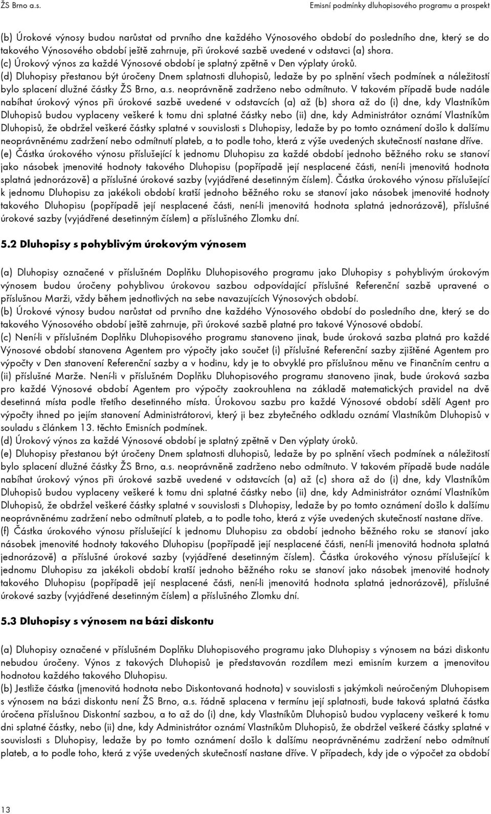 (d) Dluhopisy přestanou být úročeny Dnem splatnosti dluhopisů, ledaže by po splnění všech podmínek a náležitostí bylo splacení dlužné částky ŽS Brno, a.s. neoprávněně zadrženo nebo odmítnuto.