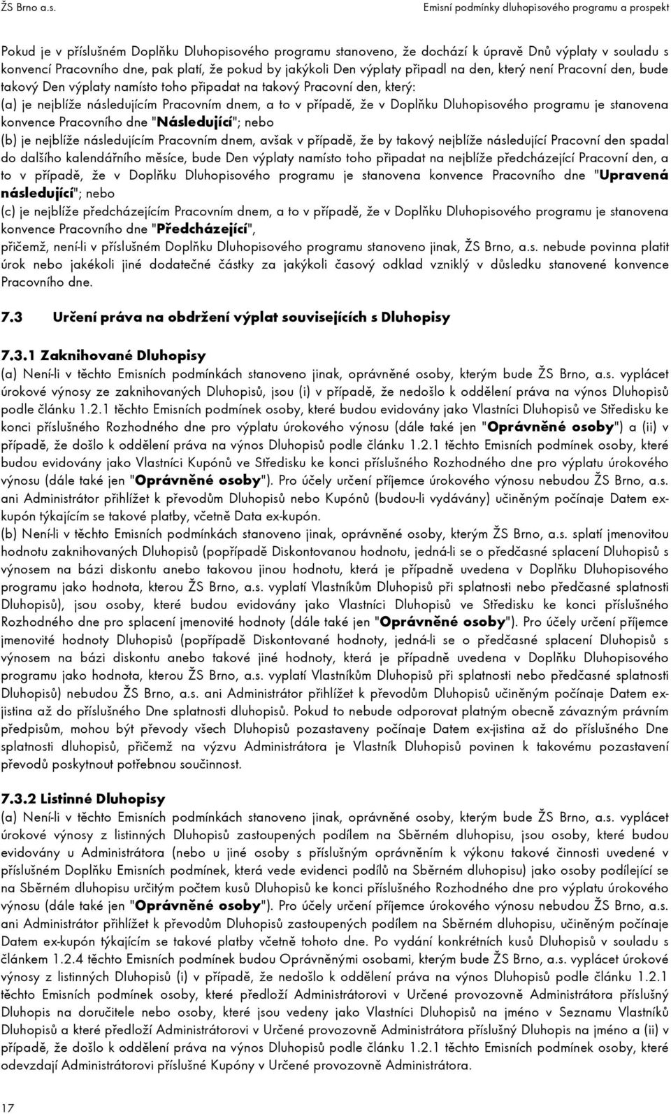 stanovena konvence Pracovního dne "Následující"; nebo (b) je nejblíže následujícím Pracovním dnem, avšak v případě, že by takový nejblíže následující Pracovní den spadal do dalšího kalendářního