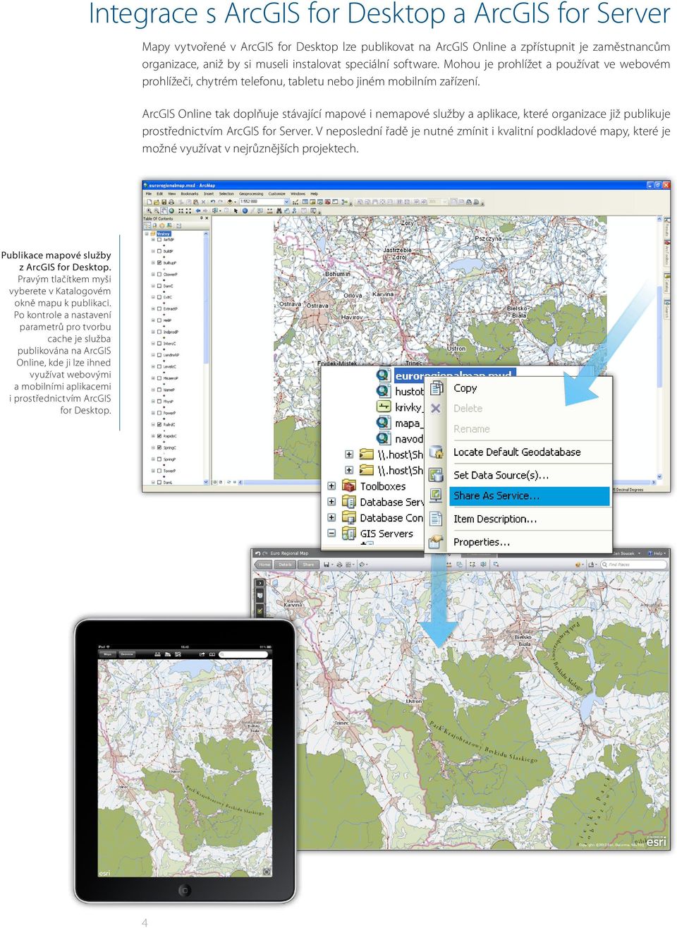 ArcGIS Online tak doplňuje stávající mapové i nemapové služby a aplikace, které organizace již publikuje prostřednictvím ArcGIS for Server.