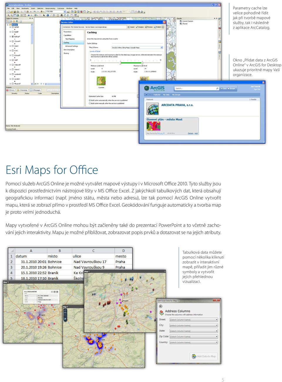 Esri Maps for Office Pomocí služeb ArcGIS Online je možné vytvářet mapové výstupy i v Microsoft Office 2010. Tyto služby jsou k dispozici prostřednictvím nástrojové lišty v MS Office Excel.