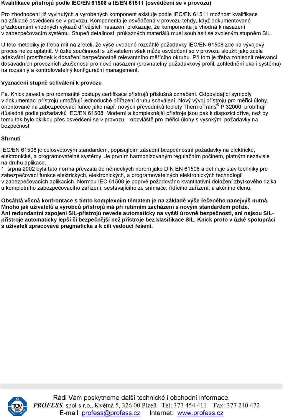 Komponenta je osvědčená v provozu tehdy, když dokumentované přezkoumání vhodných výkazů dřívějších nasazení prokazuje, že komponenta je vhodná k nasazení v zabezpečovacím systému.