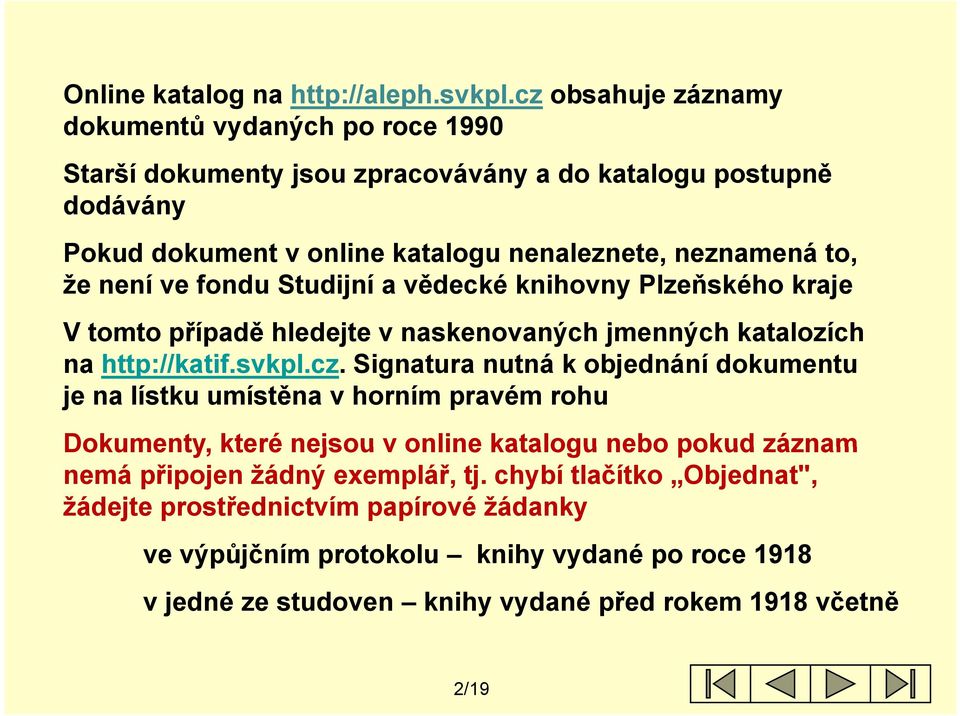 že není ve fondu Studijní a vědecké knihovny Plzeňského kraje V tomto případě hledejte v naskenovaných jmenných katalozích na http://katif.svkpl.cz.