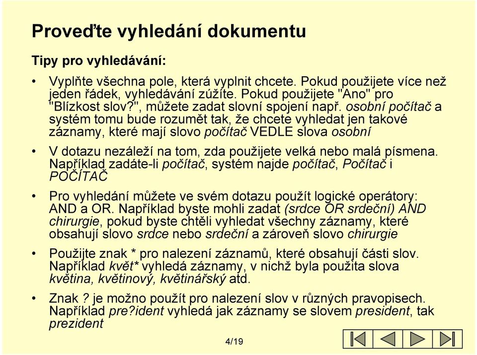 osobní počítač a systém tomu bude rozumět tak, že chcete vyhledat jen takové záznamy, které mají slovo počítač VEDLE slova osobní V dotazu nezáleží na tom, zda použijete velká nebo malá písmena.