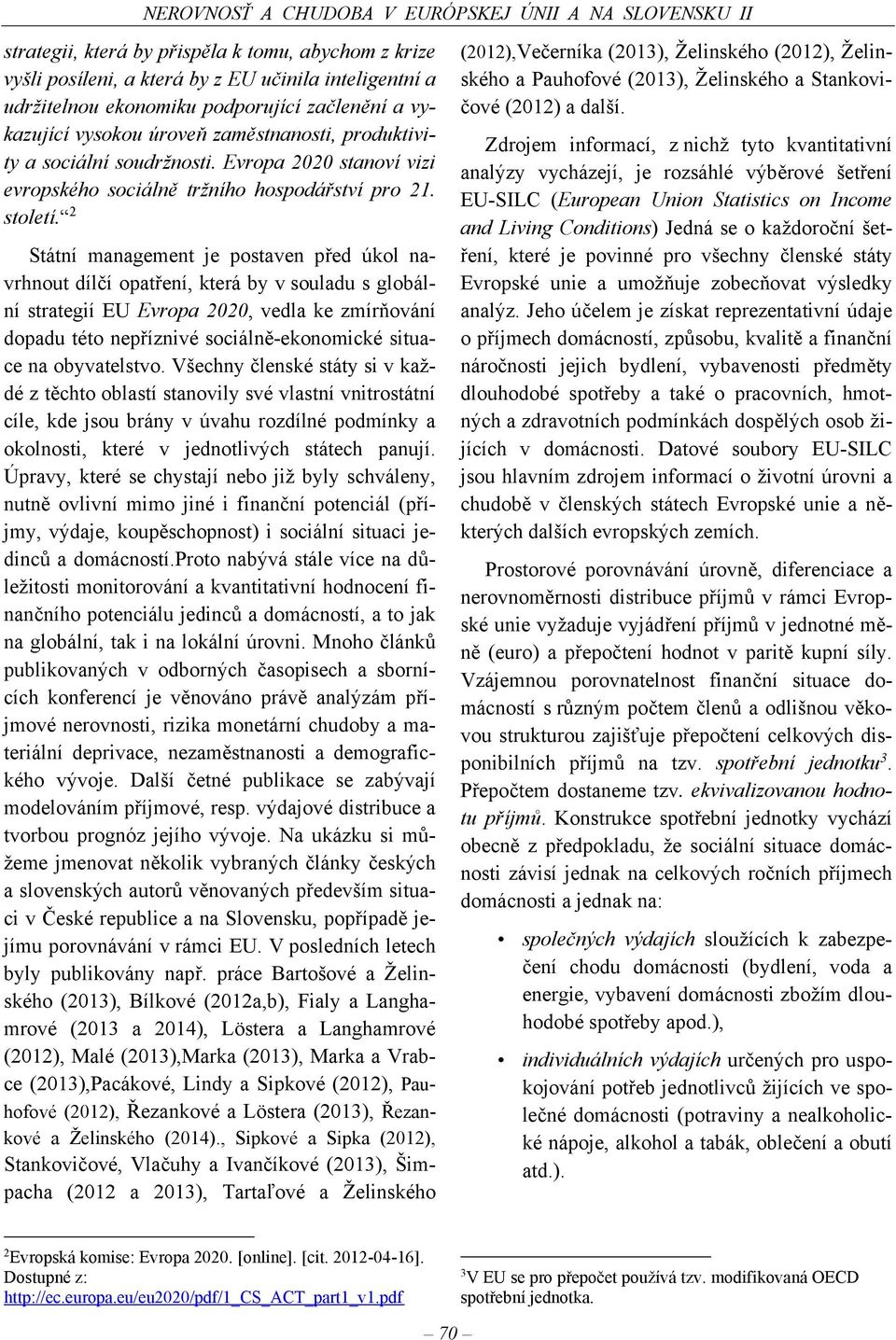 2 Státní management je postaven před úkol navrhnout dílčí opatření která by v souladu s globální strategií EU Evropa 2020 vedla ke zmírňování dopadu této nepříznivé sociálně-ekonomické situace na