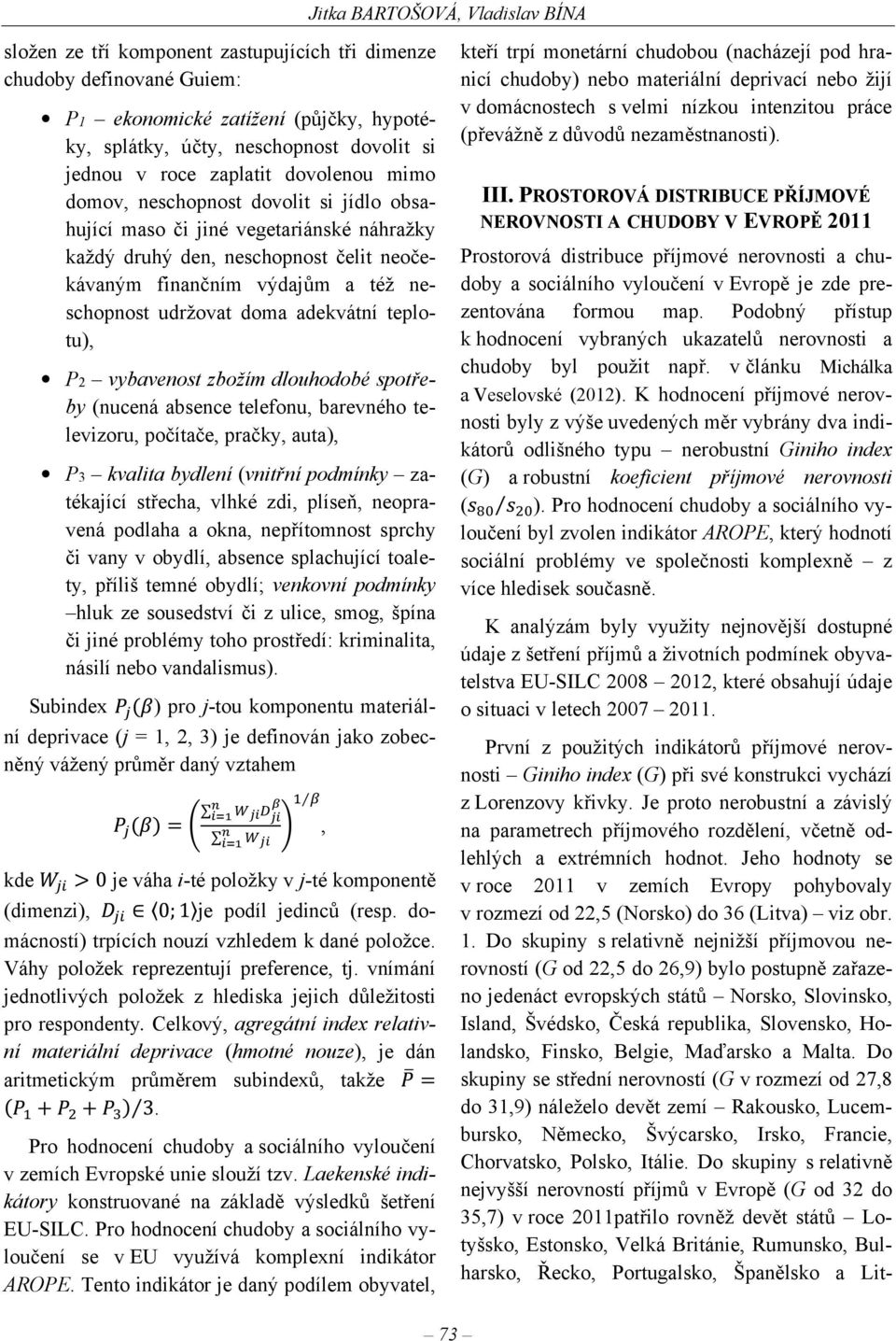 doma adekvátní teplotu) P2 vybavenost zbožím dlouhodobé spotřeby (nucená absence telefonu barevného televizoru počítače pračky auta) P3 kvalita bydlení (vnitřní podmínky zatékající střecha vlhké zdi