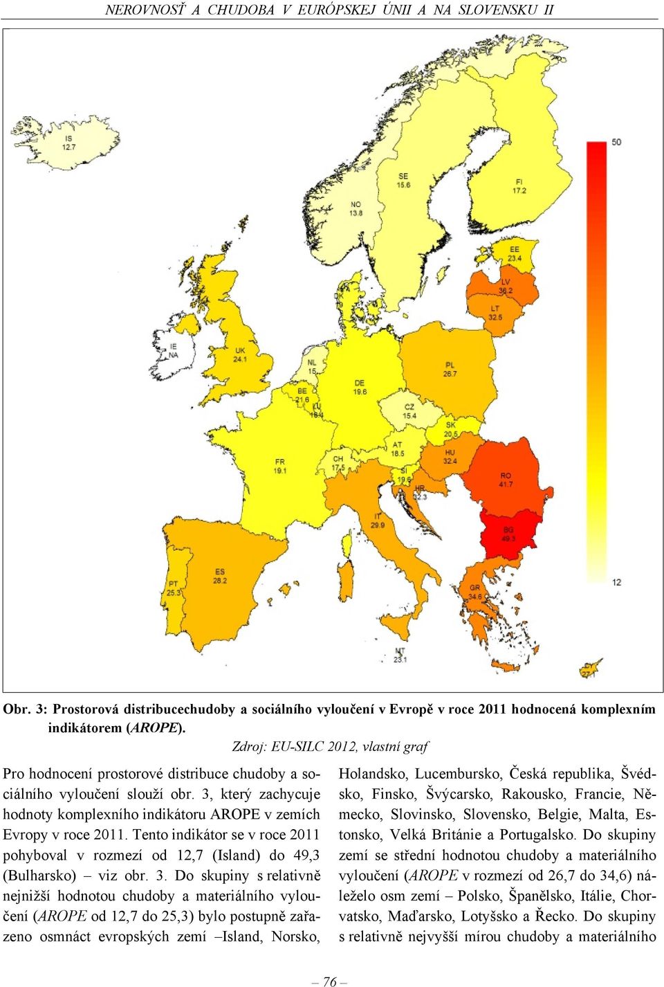 Tento indikátor se v roce 2011 pohyboval v rozmezí od 127 (Island) do 493 (Bulharsko) viz obr. 3.