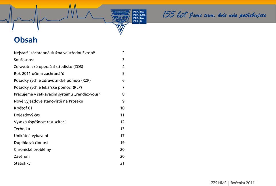 systému rendez-vous 8 Nové výjezdové stanoviště na Proseku 9 Kryštof 01 10 Dojezdový čas 11 Vysoká úspěšnost resuscitací