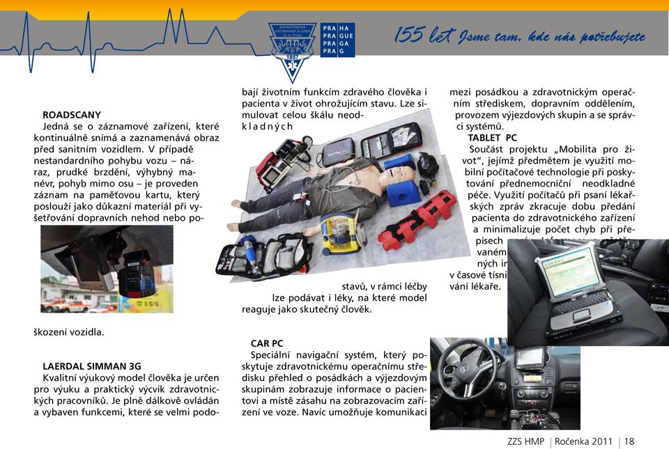 nebo poškození vozidla. LAERDAL SIMMAN 3G Kvalitní výukový model člověka je určen pro výuku a praktický výcvik zdravotnických pracovníků.