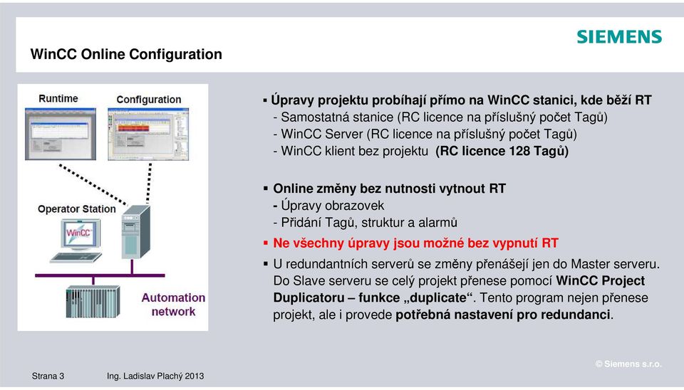 alarmů Ne všechny úpravy jsou možné bez vypnutí RT U redundantních serverů se změny přenášejí jen do Master serveru.