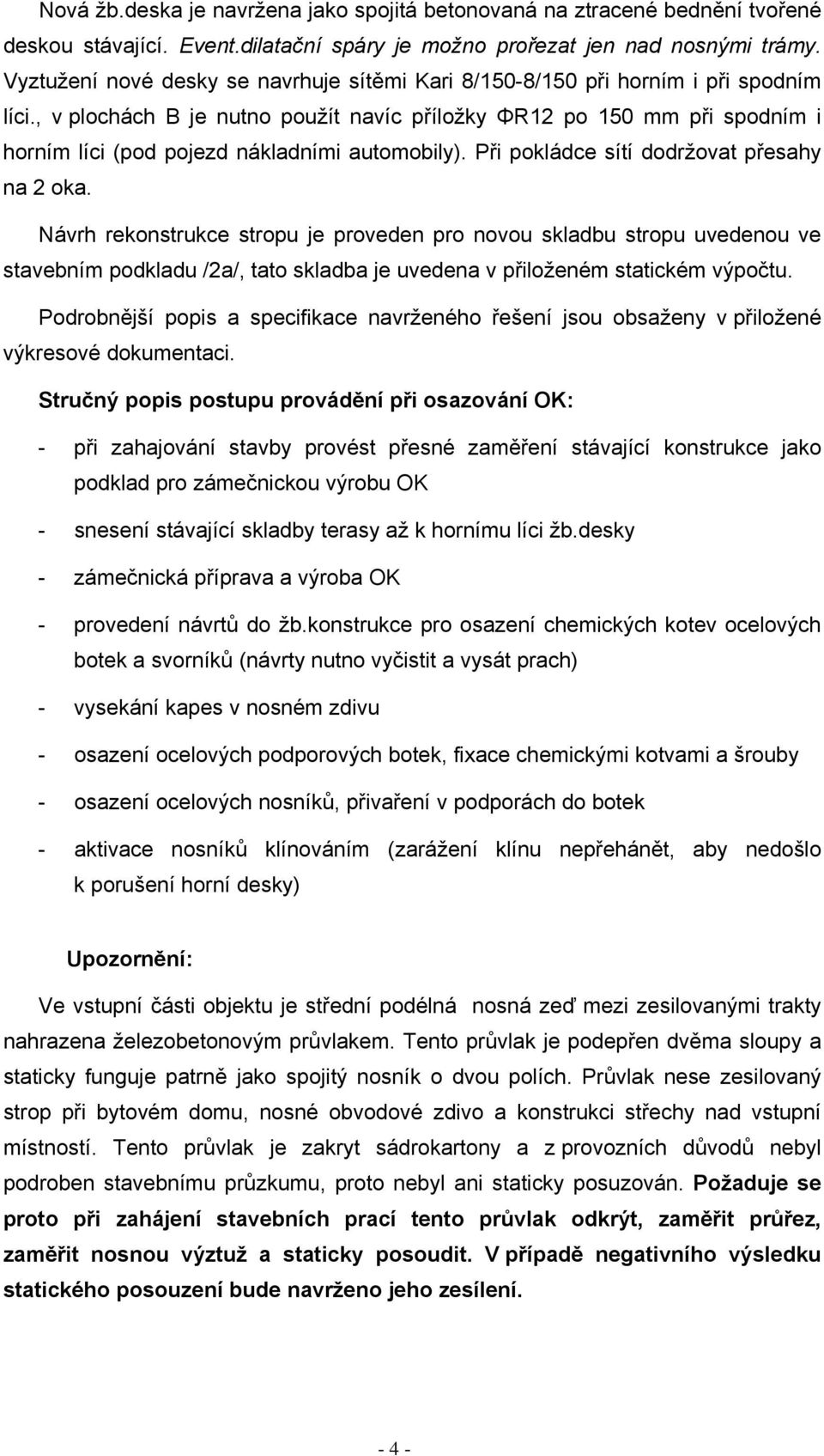 , v plochách B je nutno použít navíc příložky ΦR12 po 150 mm při spodním i horním líci (pod pojezd nákladními automobily). Při pokládce sítí dodržovat přesahy na 2 oka.