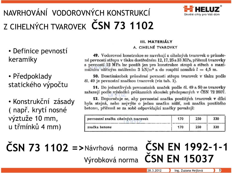 krytí nosné výztuže 10 mm, u třmínků 4 mm) ČSN 73 1102 => Návrhová norma