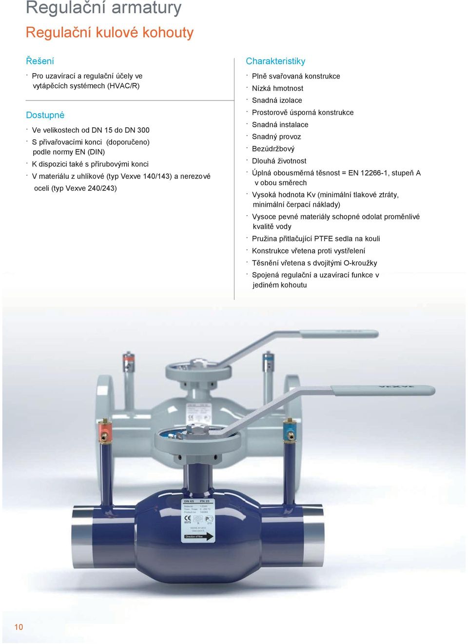 izolace Prostorově úsporná konstrukce Snadná instalace Snadný provoz Bezúdrţbový Dlouhá ţivotnost Úplná obousměrná těsnost = EN 12266-1, stupeň A v obou směrech Vysoká hodnota Kv (minimální tlakové