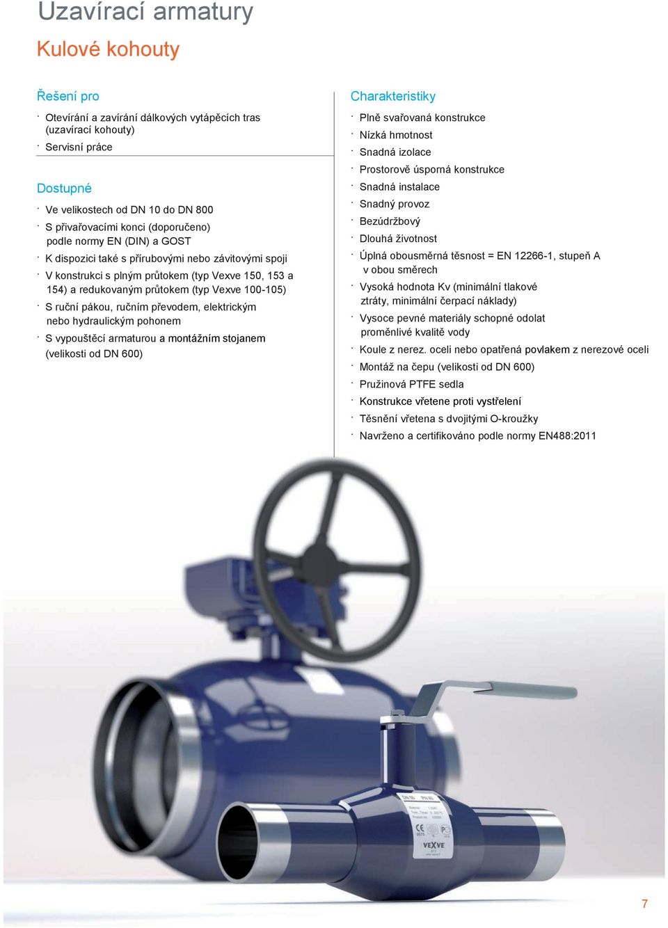 ruční pákou, ručním převodem, elektrickým nebo hydraulickým pohonem S vypouštěcí armaturou a montáţním stojanem (velikosti od DN 600) Charakteristiky Plně svařovaná konstrukce Nízká hmotnost Snadná