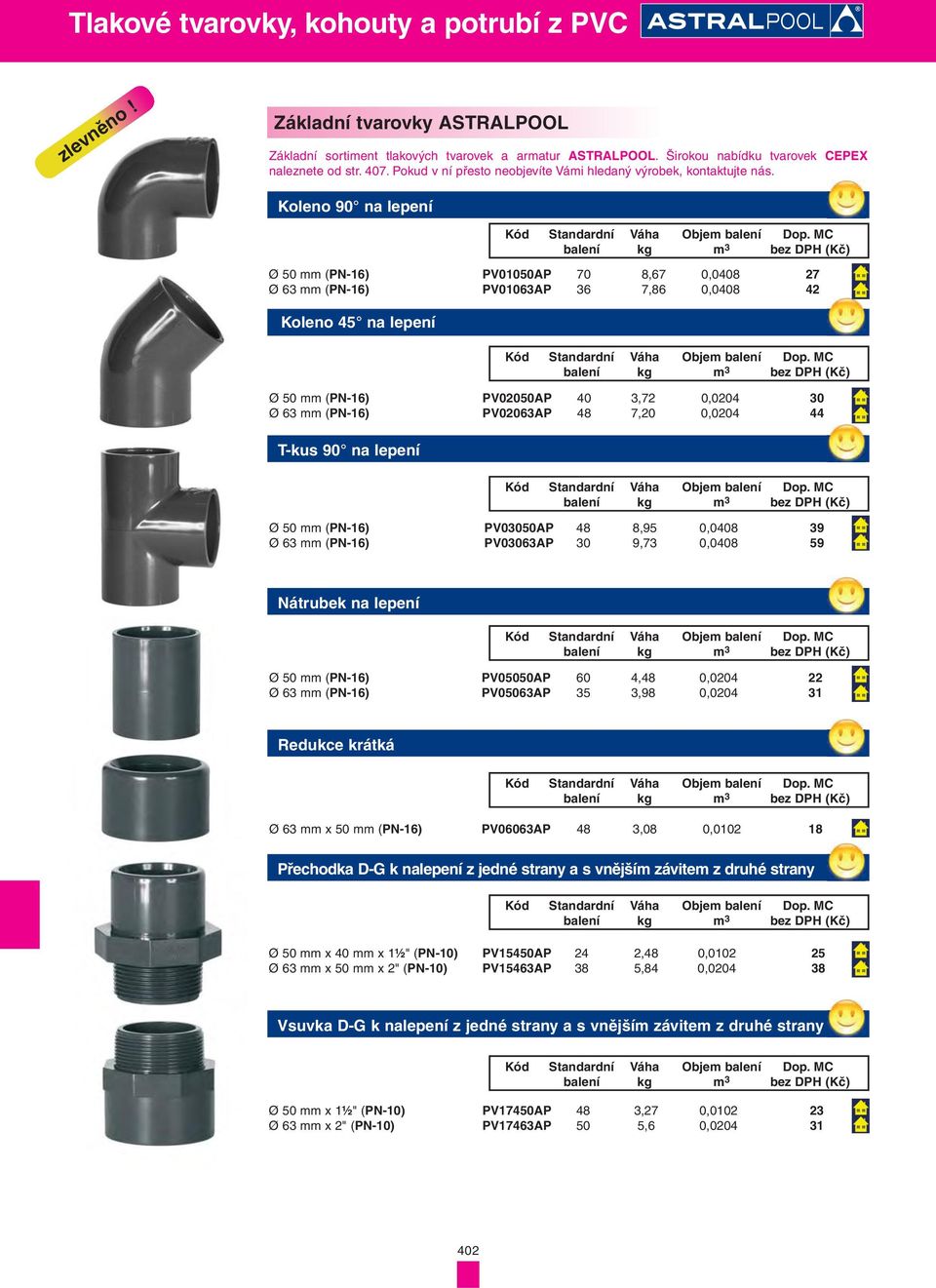 Koleno 90 na lepení Ø 50 mm (PN-16) PV01050AP 70 8,67 0,0408 27 Ø 63 mm (PN-16) PV01063AP 36 7,86 0,0408 42 Koleno 45 na lepení Ø 50 mm (PN-16) PV02050AP 40 3,72 0,0204 30 Ø 63 mm (PN-16) PV02063AP