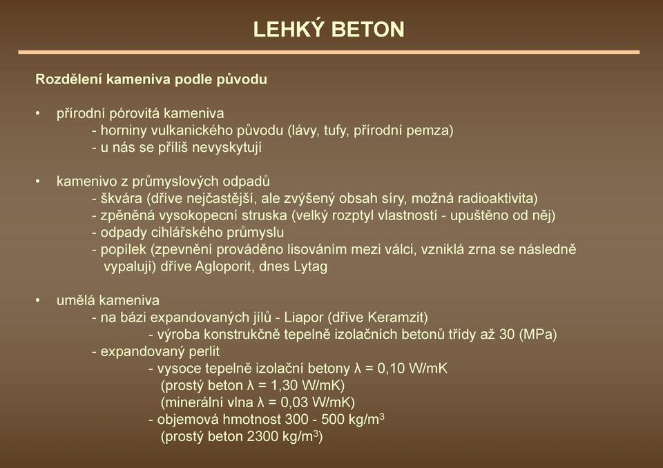 lisováním mezi válci, vzniklá zrna se následně vypalují) dříve Agloporit, dnes Lytag umělá kameniva - na bázi expandovaných jílů - Liapor (dříve Keramzit) - výroba konstrukčně tepelně izolačních