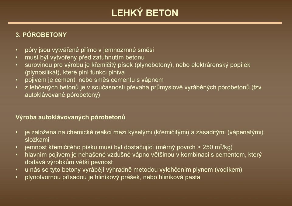 autoklávované pórobetony) Výroba autoklávovaných pórobetonů je založena na chemické reakci mezi kyselými (křemičitými) a zásaditými (vápenatými) složkami jemnost křemičitého písku musí být