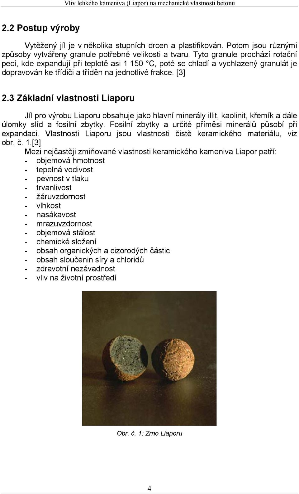 3 Základní vlastnosti Liaporu Jíl pro výrobu Liaporu obsahuje jako hlavní minerály illit, kaolinit, křemík a dále úlomky slíd a fosilní zbytky.