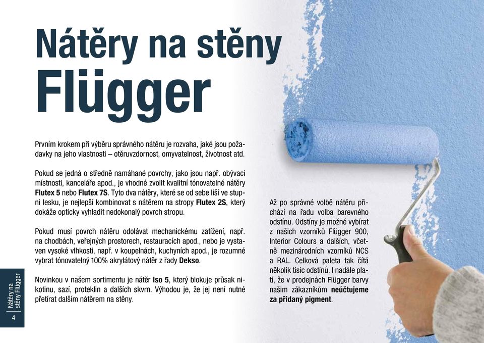 Tyto dva nátěry, které se od sebe liší ve stupni lesku, je nejlepší kombinovat s nátěrem na stropy Flutex 2S, který dokáže opticky vyhladit nedokonalý povrch stropu.